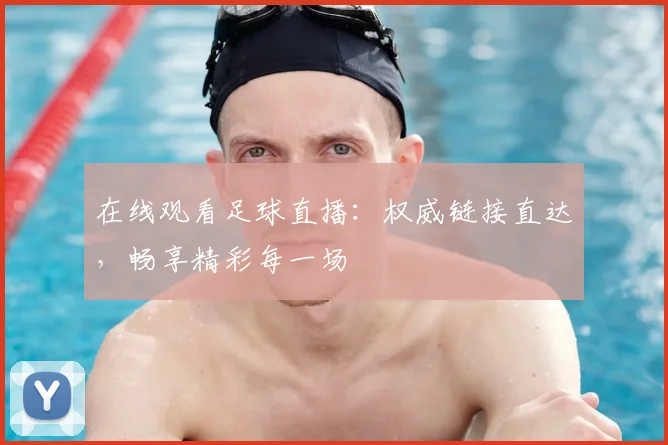 在线观看足球直播:权威链接直达,畅享精彩每一场