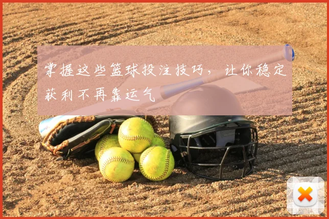 掌握这些篮球投注技巧，让你稳定获利不再靠运气